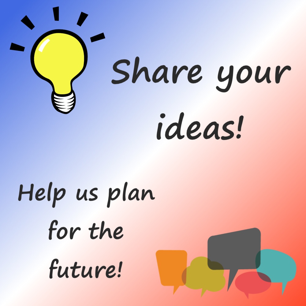 Share your ideas! Help us plan for the future!
