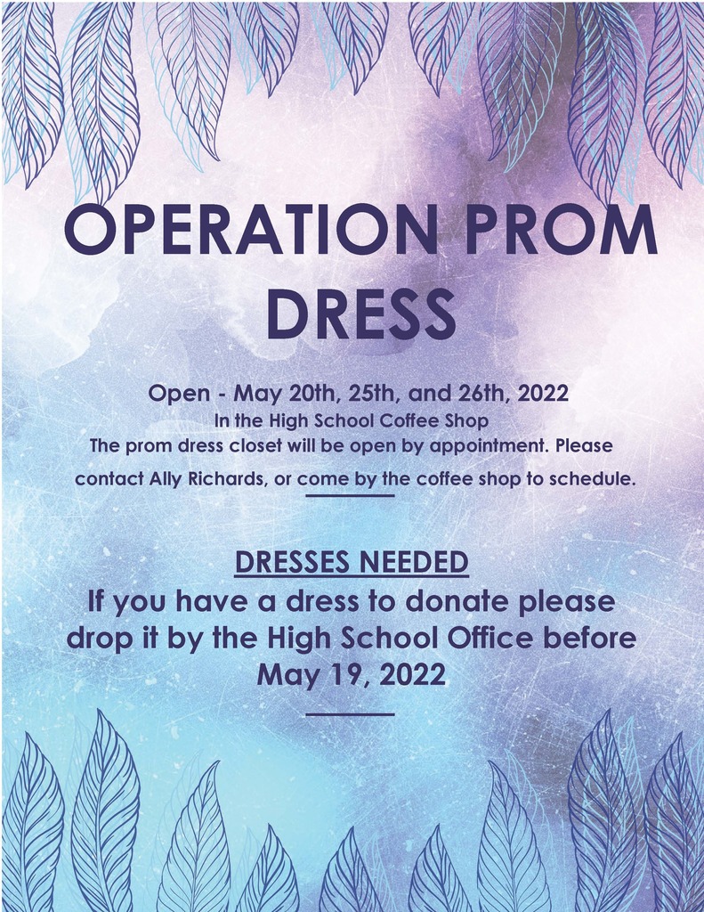 OPERATION PROM DRESS  Open - May 20th,  25th, and 26th, 2022 In the High School Coffee Shop  The prom dress closet will be open by appointment. Please contact Ally Richards, or come by the coffee shop to schedule.  DRESSES NEEDED  If you have a dress to donate please drop it by the High School Office before May 19, 2022 