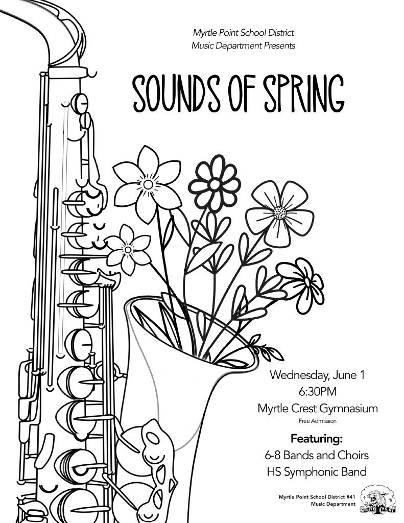 Myrtle Point School District Music Department presents: Sounds of Spring. Wednesday June 1st at 6:30 PM Myrtle Crest Gymnasium Free Admission. Featuring 6th, 7th, and 8th grade bands and choirs high school symphonic band Myrtle point School district 41 Music Department
