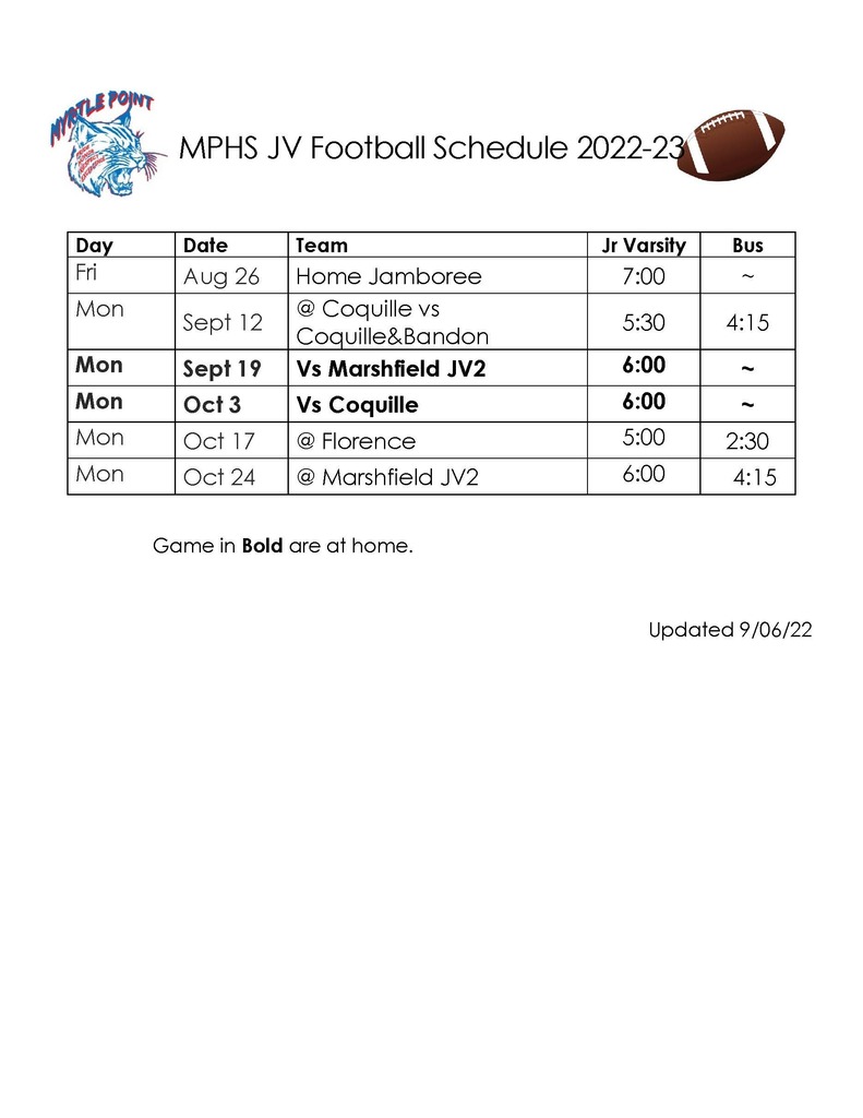 MPHS JV Football Schedule Fri Aug 26 Home Jamboree 7:00, Mon Sept 12 @ Coquille vs Coquille&Bandon 5:30 4:15 Mon Sept 19 Vs Marshfield JV2 6:00 ~ Mon Oct 3 Vs Coquille 6:00 ~ Mon Oct 17 @ Florence 5:00 2:30 Mon Oct 24 @ Marshfield JV2 6:00 4:15